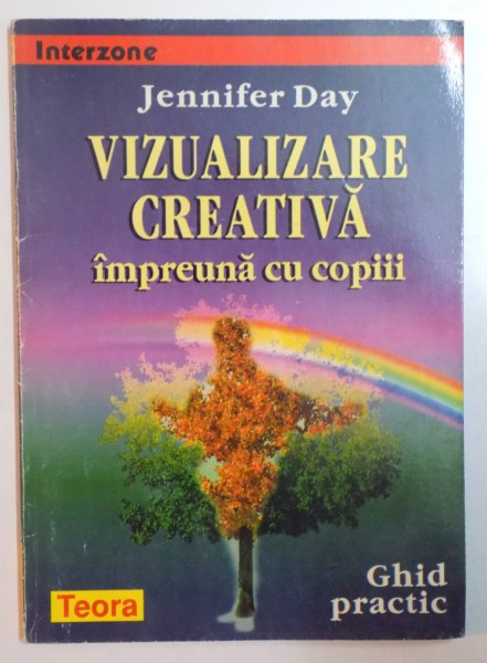 VIZUALIZARE CRESTIVA IMPREUNA CU COPIII de JENNIFER DAY , GHID PRACTIC , 1998