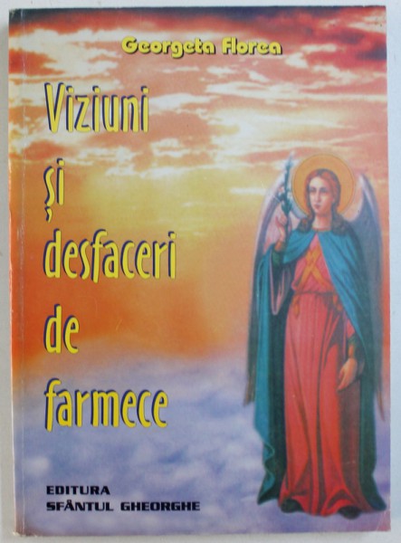 VIZIUNI SI DESFACERI DE FARMECE de GEORGETA FLOREA  , 2003