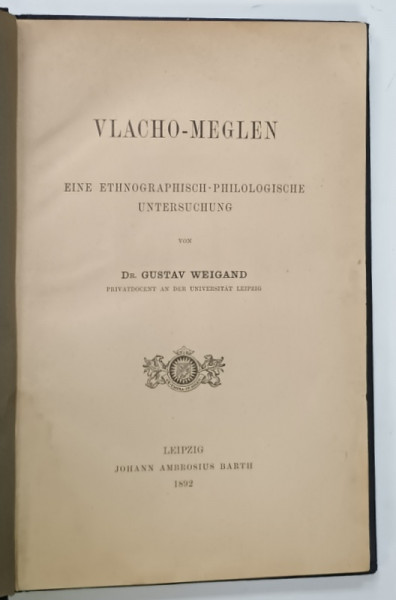 VLACHO - MEGLEN , EINE ETHNOGRAPHISCH - PHILOLOGISCHE UNTERSUCHUNG von GUSTAV  WEIGAND  (  MEGLENO - VLAHII , UN STUDIU ETNOGRAFICO - FILOLOGICA  ) , TEXT IN LIMBA  GERMANA , 1892
