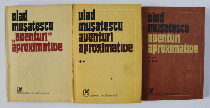 VLAD MUSATESCU - AVENTURI ' APROXIMATIVE ' , VOLUMELE I - III , 1984 - 1987