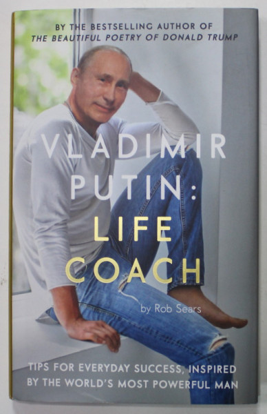 VLADIMIR PUTIN : LIFE COACH by ROB SEARS , TIPS FOR EVERYDAY SUCCESS ..2018