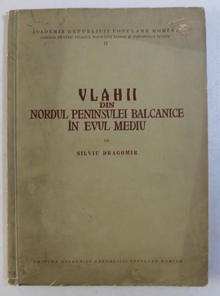 VLAHII DIN NORDUL PENINSULEI BALCANICE IN EVUL MEDIU de SILVIU DRAGOMIR , 1959