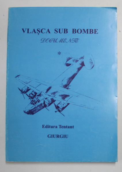 VLASCA SUB BOMBE 1941 - 1944 - DOCUMENTE , de ANCU DAMIAN ...EMIL PAUNESCU , 2000, DEDICATIE *