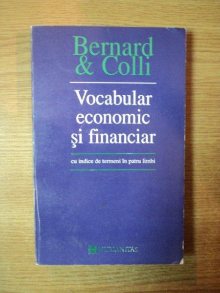VOCABULAR ECONOMIC SI FINANCIAR CU INDICE DE TERMENI IN ROMANA , ENGLEZA , FRANCEZA , GERMANA SI SPANIOLA de BERNARD & COLLI , 1994