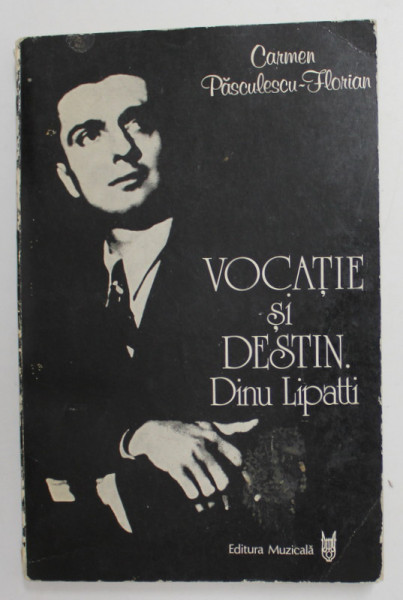 VOCATIE SI DESTIN - DINU LIPATTI de CARMEN PASCULESCU - FLORIAN , 1986 , DEDICATIE *