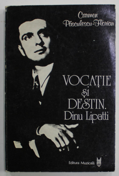 VOCATIE SI DESTIN , DINU LIPATTI de CARMEN PASCULESCU - FLORIAN , 1986