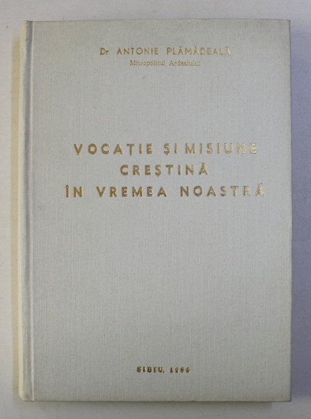 VOCATIE SI MISIUNE CRESTINA IN VREMEA NOASTRA de ANTONIE PLAMADEALA , 1984