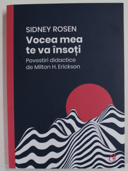 VOCEA MEA TE VA INSOTI de SIDNEY ROSEN , POVESTIRI DIDACTICE de MILTON H. ERICKSON , 2022
