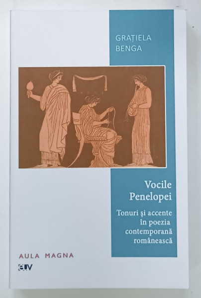 VOCILE PENELOPEI  , TONURI SI ACCENTE IN POEZIA CONTEPORANA ROMANEASCA de GRATIELA  BENGA , 2023