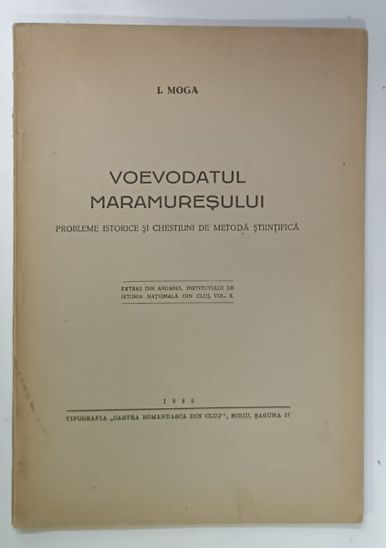 VOEVODATUL  MARAMURESULUI  , PROBLEME  ISTORICE SI CHESTIUNI DE METODA STIINTIFICA  de I. MOGA , 1945