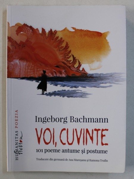 VOI , CUVINTE - 101 POEME ANTUME SI POSTUME de INGEBORG BACHMANN , 2017