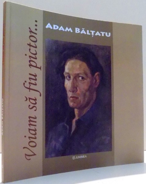 VOIAM SA FIU PICTOR... de ADAM BALTATU , 2014