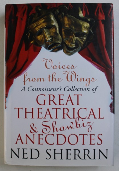 VOICES OF THE WINGS - A CONNOISSEUR ' S COLLECTION OF GREAT THEATRICAL AND SHOWBIZ ANECDOTES by NED SHERRIN, 2007