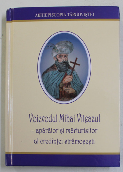 VOIEVODUL MIHAI VITEAZUL APARATOR SI MARTURISITOR AL CREDINTEI STRAMOSESTI , 2021