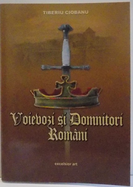 VOIEVOZI SI DOMNITORI ROMANI de TIBERIU CIOBANU , 2006