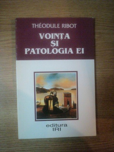 VOINTA SI PATOLOGIA EI de THEODULE RIBOT , Bucuresti 1997