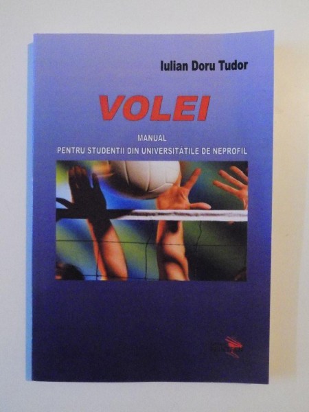 VOLEI , MANUAL PENTRU STUDENTII DIN UNIVERSITATILE DE NEPROFIL de IULIAN DORU TUDOR , 2011