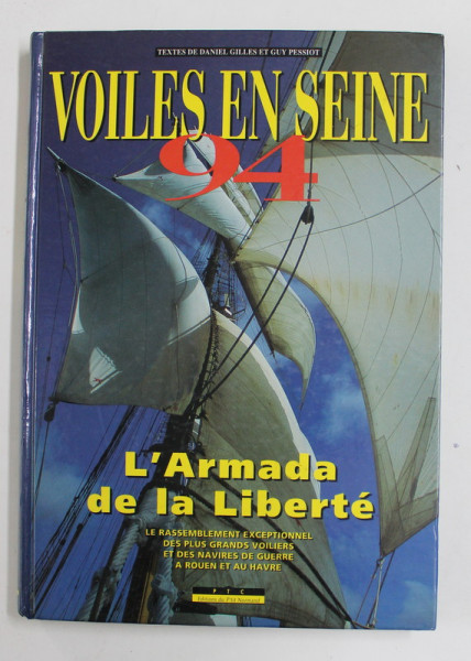 VOLIES EN SEINE 94 - L 'ARMADA DE LA LIBERTE - LE RASSEMBLENT...DES PLUS GRANDS VOILIERS ET DE NAVIRES DE GUERRE A ROUEN ET AU HAVRE , textes de DANIEL GILLES et GUY PESSIOT , 1994