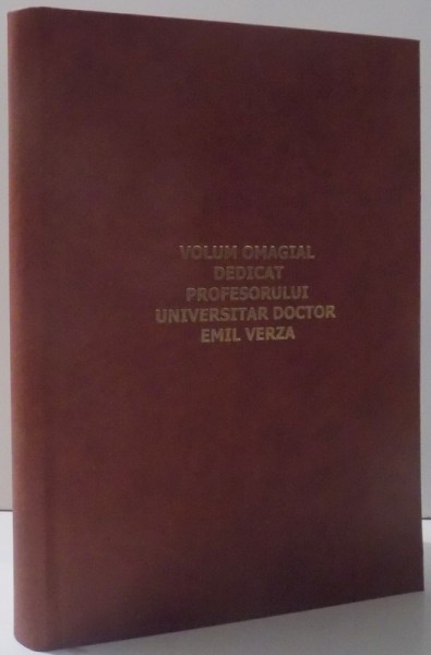 VOLUM OMAGIAL DEDICAT PROFESORULUI UNIVERSITAR DOCTOR EMIL VERZA de FLORIN VERZA , 2008