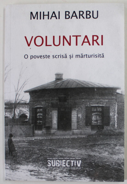 VOLUNTARI , O POVESTE SCRISA SI MARTURISITA de MIHAI BARBU , 2012