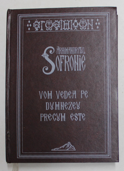 VOM VEDEA PE DUMNEZEU PRECUM ESTE de ARHIMANDRITUL SOFRONIE , traducere de IEROMONAH RAFAIL NOICA , 2005 , DEDICATIA LUI RAFAIL NOICA *