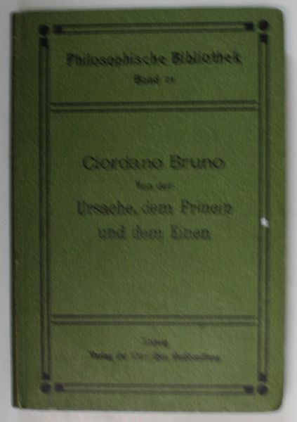 VON DER URSACHE , DEM PRINCIP UND DEM EINEN ( DESPRE CAUZA , PRINCIPIU SI UNUL ) von GIORDANO BRUNO , TEXT IN LIMBA GERMANA , 1902,