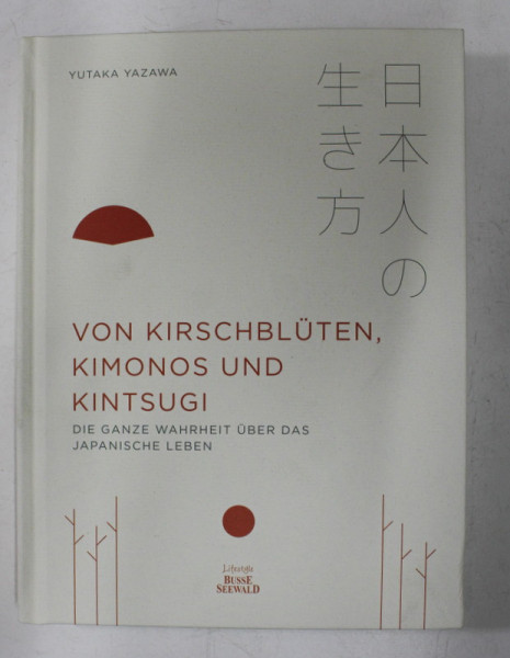 VON KIRSCHBLUTEN , KIMONOS UND KINTSUGI  -  DIE GANZE WAHRHEIT UBER DAS JAPANISCHE LEBEN von YUTAKA YAZAWA , 2019