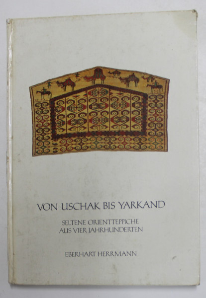 VON USCHAK BIS YARKAND - SELTENE ORIENTTEPICHE AUS VIER JAHRHUNDERT von EBERHART HERRMANN , ANII '80