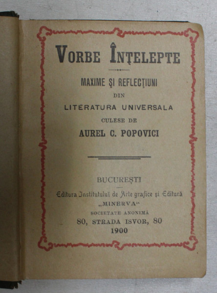 VORBE INTELEPTE  - MAXIME SI REFLECTIUNI DIN LITERATURA UNIVERSALA , culese de AUREL C. POPOVICI , 1900