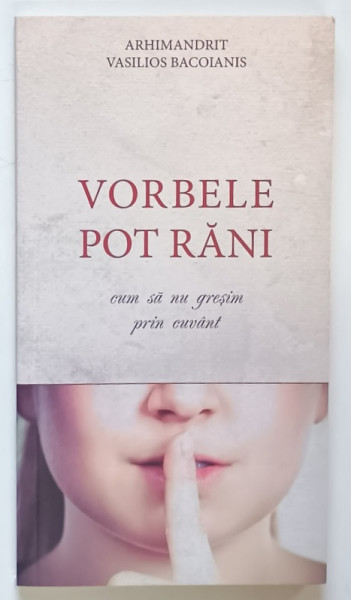 VORBELE POT RANI , CUM SA NU GRESIM PRIN CUVANT , EDITIA A II - A de VASILIOS BACOIANIS , 2019