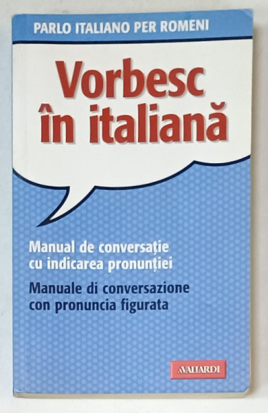 VORBESC IN ITALIANA , MANUAL DE CONVERSATIE CU INDICAREA PRONUNTIEI , 2009