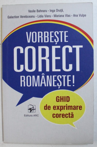 VORBESTE CORECT ROMANESTE - GHID DE EXPRIMARE CORECTA de VASILE BAHNARU...ANA VULPE , 2017