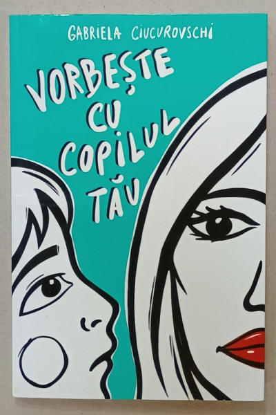 VORBESTE CU COPILUL TAU de GABRIELA CIUCUROVSCHI , 2013, DEDICATIE *