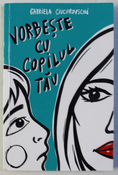 VORBESTE CU COPILUL TAU de GABRIELA CIUCUROVSCHI , 2013