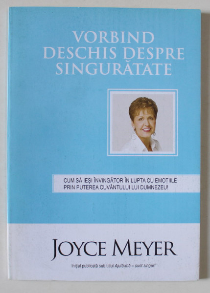 VORBIND DESCHIS DESPRE SINGURATATE de JOYCE MEYER , 2013