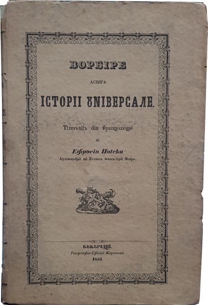 VORBIRE ASUPRA ISTORIEI UNIVERSALE TALMACITA DIN FRANTUZESTE DE EUFROSIN POTECA , TOMUL II , 1853