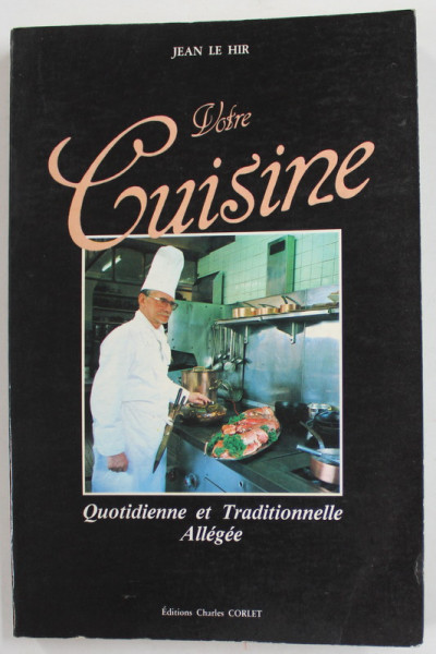 VOTRE CUISINE - QUOTIDIENNE ET TRADITIONNELLE ALLEGEE par JEAN LE HIR , SES GRANDS SECRETS , 1985