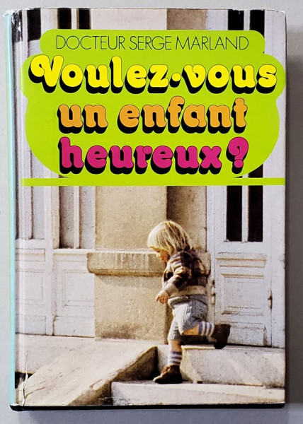 VOULEZ - VOUS UN ENFANT HEUREUX ? par DOCTEUR SERGE MARLAND , 1975