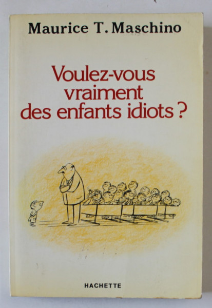VOULEZ - VOUS VRAIMENT DES ENFANTS IDIOTS ? par MAURICE T. MASCHINO , 1984