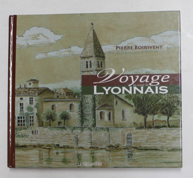 VOYAGE AU COEUR DU LYONNAIS par PIERRE BOIRIVENT , 2008