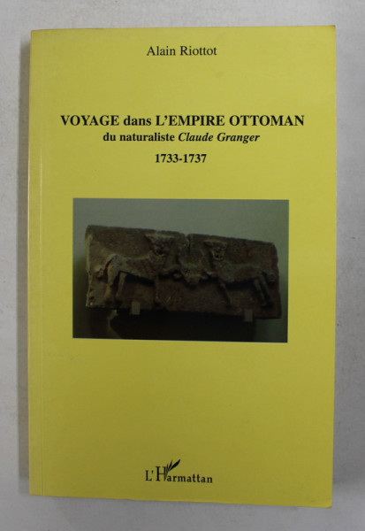 VOYAGE DANS L 'EMPIRE OTTOMAN DU NATURALISTE CLAUDE GRANGER 1733 - 1737 par ALAIN RIOTTOT , 2006