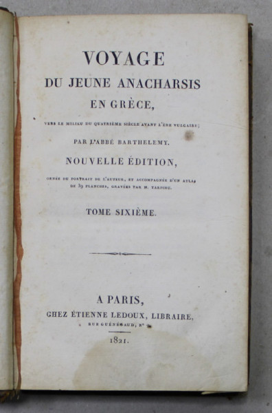 VOYAGE DU JEUNE ANACHARSIS EN GRECE par L 'ABBE BARTHELEMY , TOME SIXIEME , 1821 , PREZINTA HALOURI DE APA *