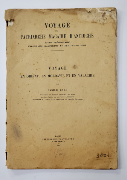 VOYAGE DU PATRIARCHE MACAIRE D'ANTIOCHE. ETUDE PRELIMINAIRE VALEUR DES MANUSCRITS ET DES TRADUCTIONS. VOL I: VOYAGE EN ORIENT, EN MOLDAVIE ET EN VALACHIE par BASILE RADU - PARIS, 1927
