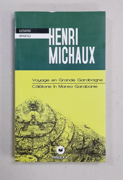VOYAGE EN GRANDE GARABAGNE / CALATORIE IN MAREA GARABANIE par / de HENRI MICHAUX , EDITIE BILINGVA ROMANA  - FRANCEZA , 2010