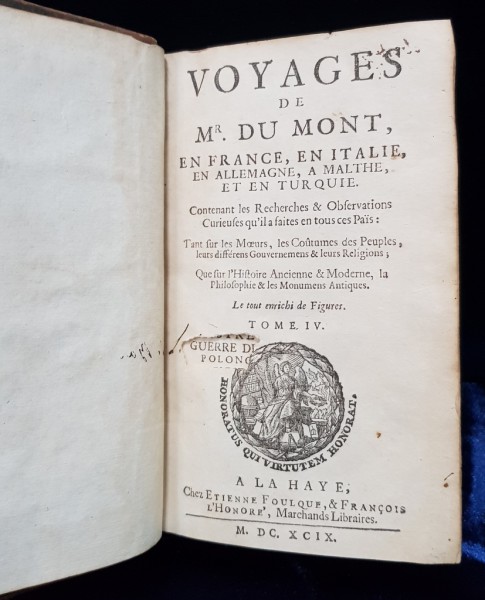 VOYAGES DE Mr. DU MONT EN FRANCE, EN ITALIE, EN ALLEMAGNE, A MALTHE, ET EN TURQUIE, TOME IV - A LA HAYE 1699