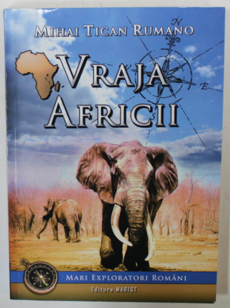 VRAJA AFRICII de MIHAI TICAN RUMANO , SERIA ' MARI EXPLORATORI ROMANI ' , 2009