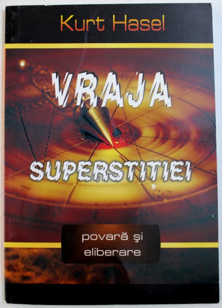 VRAJA SUPERSTITIEI - POVARA SI ELIBERARE de KURT HASEL , 2007