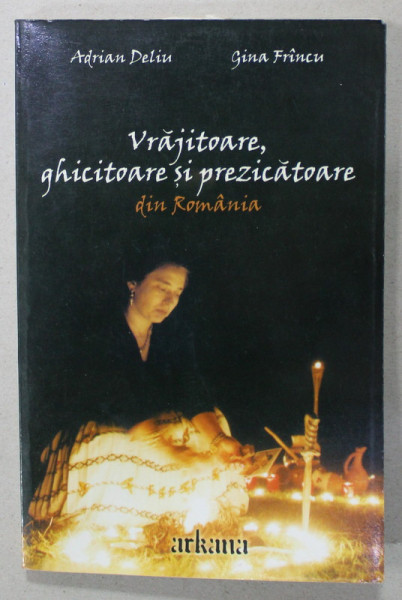 VRAJITOARE , GHICITOARE SI PREZICATOARE DIN ROMANIA de ADRIAN DELIU si GINA FRINCU , 2004 *PREZINTA HALOURI DE APA