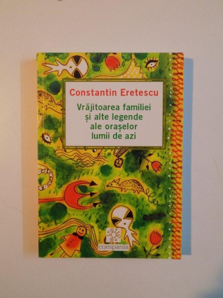 VRAJITOAREA FAMILIEI SI ALTE LEGENDE ALE ORASELOR LUMII DE AZI de CONSTANTIN ERETESCU , 2003