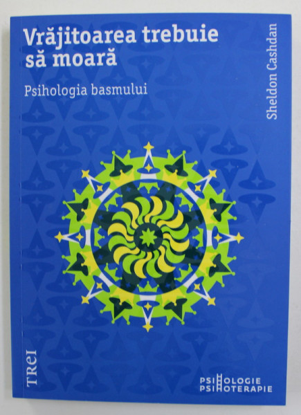 VRAJITOAREA TREBUIE SA MOARA - PSIHOLOGIA BASMULUI de SHELDON CASHDAN , 2009